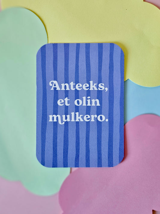 Anteeks et olin mulkero